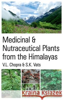 Medicinal & Nutraceutical Plants from The Himalayas V. L. Chopra S. K. Vats 9789387973756 New India Publishing Agency- Nipa