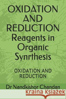 OXIDATION AND REDUCTION Reagents in Organic Synrthesis: Oxidation and Reduction Nandkishor Chandan 9789387990418