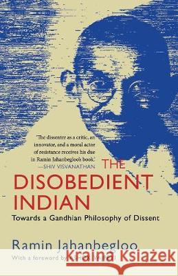 The Disobedient Indian: Towards a Gandhian Philosophy of Dissent Ramin Jahanbegloo, Ashok Vajpeyi 9789388070348 Speaking Tiger Publishing Private Limited