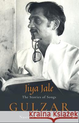 Jiya Jale: The Stories of Songs Gulzar, Nasreen Munni Kabir 9789388070973 Speaking Tiger Publishing Private Limited