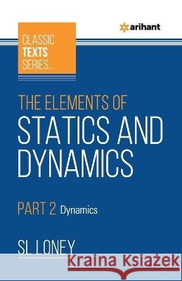 The Elements of Statics & Dynamics Part 2 Dynamics Sl Loney   9789388127363
