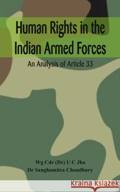 Human Rights in the Indian Armed Forces: An Analysis of Article 33 Dr. U. C. Jha Sanghamitra Choudhury  9789388161220 VIJ Books (India) Pty Ltd