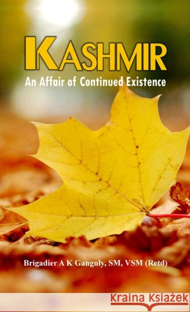 Kashmir: An Affair of Continued Existence A. K. Ganguly 9789388161411 Vij Books India