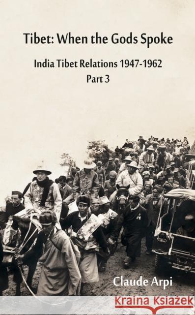 Tibet: When the Gods Spoke India Tibet Relations (1947-1962) Part 3 (July 1954 - February 1957) Claude Arpi   9789388161565 VIJ Books (India) Pty Ltd