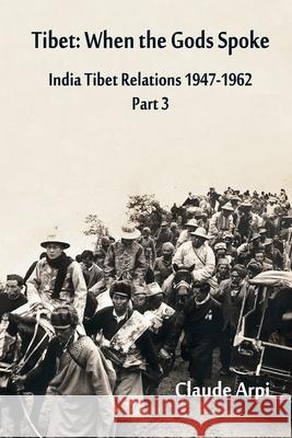 Tibet: When the Gods Spoke India Tibet Relations (1947-1962) Part 3 (July 1954 - February 1957): India-Tibet Relations Claude Arpi 9789388161572 VIJ Books (India) Pty Ltd