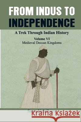 From Indus to Independence: A Trek Through Indian History (Vol VI Medieval Deccan Kingdoms) Dr Sanu Kainikara 9789388161602 VIJ Books (India) Pty Ltd