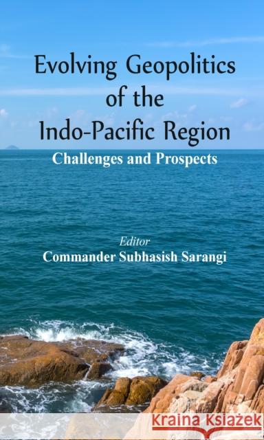 Evolving Geopolitics of Indo-Pacific Region: Challengesand Prospects Sarangi, Subhasish 9789388161794