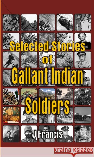 Selected Stories of Gallant Indian Soldiers J. Francis 9789388161848 Vij Books India