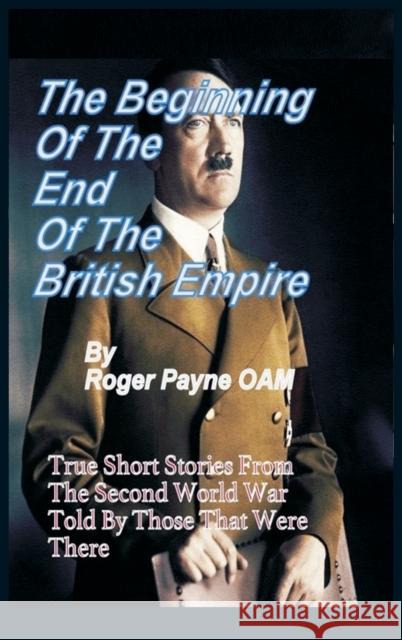 The Beginning of the End of The British Empire: True Short Stories That Show How the Demise of British Empire Began With The Second World War Payne Oam, Roger 9789388161909 VIJ Books (India) Pty Ltd
