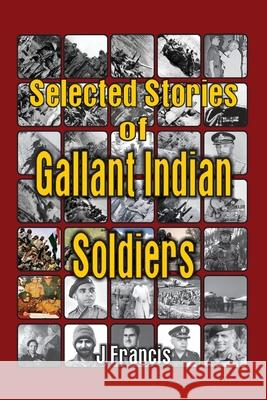 Selected Stories of Gallant Indian Soldiers J. Francis 9789388161961 Vij Books India