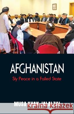 Afghanistan: Sly Peace in a Failed State Musa Khan Jalalzai 9789388161978