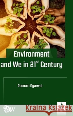 Environment and We in 21st Century Poonam Agarwal 9789388173988