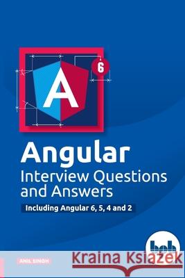 Angular Interview Questions and Answers: Including Angular 6,5,4 and 2 Anil Singh 9789388176699