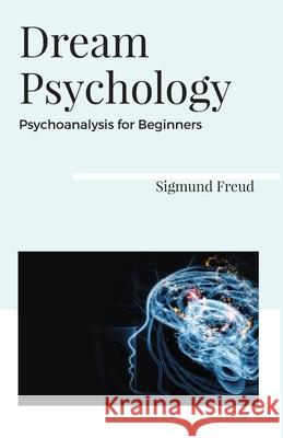Dream Psychology Psychoanalysis for Beginners Sigmund Freud 9789388191449
