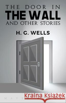 The door in THE WALL and other stories H. G. Wells 9789388191593 Maven Books