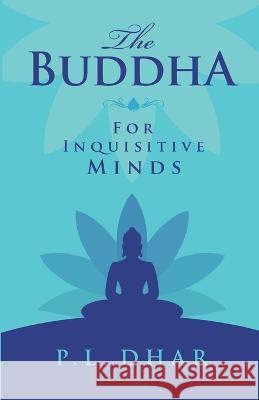 The Buddha for Inquisitive Minds P. L. Dhar   9789388247214 Embassy Books