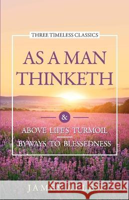 As a Man Thinketh: Above Life'S Turmoil Byways to Blessedness James Allen   9789388247399 NAYAB KHAN