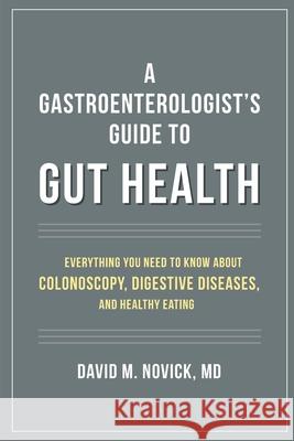 A Gastroenterologist's Guide to Gut Health David M. Novick 9789388247962