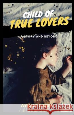 Child of True Lovers: A Story and Beyond Ayushi Singh 9789388282185