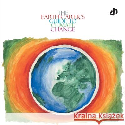 The Earth Carer's Guide to Climate Change Various Authors 9789388284165