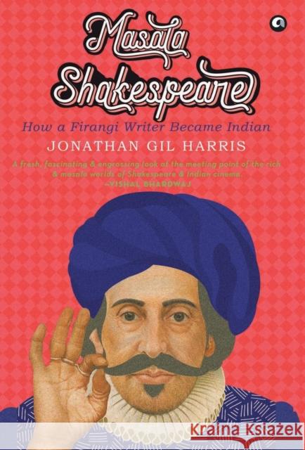 Masala Shakespeare: How a Firangi Writer Became Indian Jonathan Gil Harris 9789388292269 Aleph Book Company