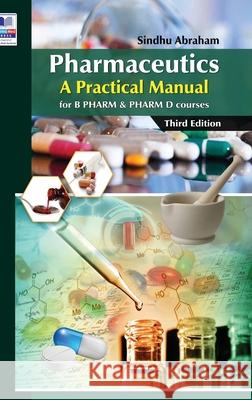 Pharmaceutics: A Practical Manual: for B PHARM and PHARM D courses Abraham, Sindhu 9789388305082