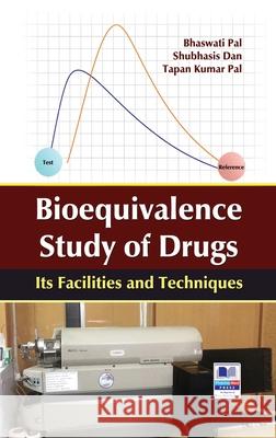 Bioequivalence study of Drug: Its Facilities and Techniques Bhaswati Pal Shubhasis Dan Tapan Kumar Pal 9789388305907 Pharmamed Press