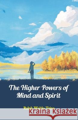 The Higher Powers of Mind and Spirit Ralph Waldo Trine 9789388318259 Hawk Press