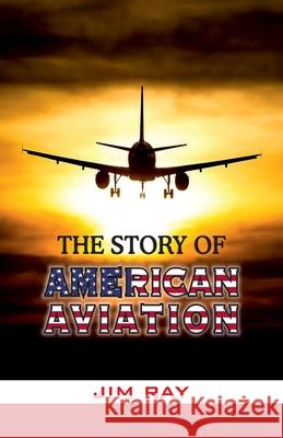 The Story of American Aviation Jim Ray 9789388318372 Hawk Press