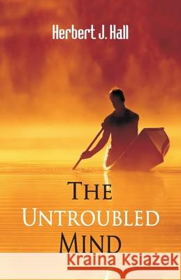 The Untroubled Mind Herbert J Hall 9789388318938