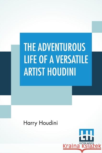 The Adventurous Life Of A Versatile Artist Houdini Harry Houdini 9789388321051 Lector House