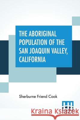 The Aboriginal Population Of The San Joaquin Valley, California Sherburne Friend Cook 9789388321204 Lector House