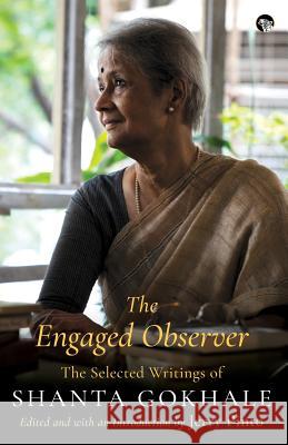 The Engaged Observer: The Selected Writings of Shanta Gokhale Shanta Gokhale, Jerry Pinto 9789388326070 Speaking Tiger Publishing Private Limited