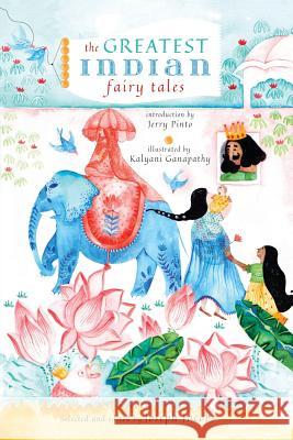 The Greatest Indian Fairy Tales Kalyani Ganapathy, Jerry Pinto, Joseph Jacobs 9789388326414 Speaking Tiger Publishing Private Limited