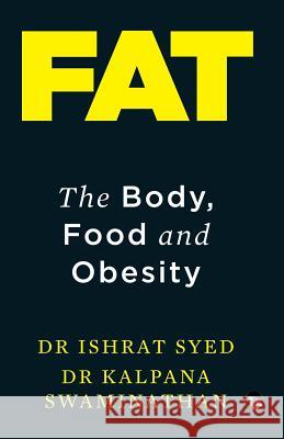 Fat: The Body, Food and Obesity Dr Ishrat Syed, Dr Kalpana Swaminathan 9789388326483