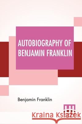 Autobiography Of Benjamin Franklin: Edited By Frank Woodworth Pine Benjamin Franklin Frank Woodworth Pine 9789388370660