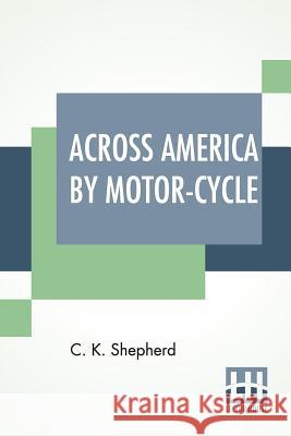 Across America By Motor-Cycle C. K. Shepherd 9789388396363 Lector House