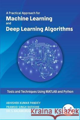 A Practical Approach for Machine Learning and Deep Learning Algorithms Pandey, Abhishek Kumar 9789388511131 Bpb Publications