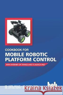 Cookbook For Mobile Robotic Platform Control: With Internet of Things And Ti Launch Pad Rajesh Singh Lovi Raj Gupta Bhupendra Singh 9789388511674 Bpb Publications