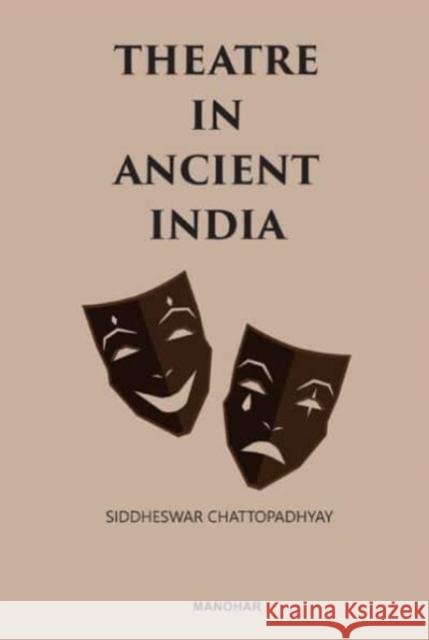 Theatre in Ancient India Siddheswar Chattopadhyay 9789388540971