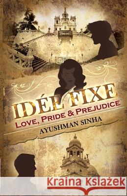 Idée Fixe: Love, Pride & Prejudice Sinha, Ayushman 9789388573603 Becomeshakeaspeare.com