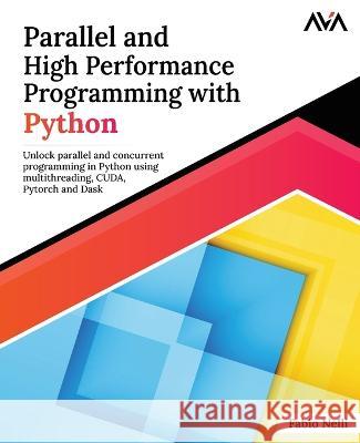 Parallel and High Performance Programming with Python: Unlock parallel and concurrent programming in Python using multithreading, CUDA, Pytorch and Dask. Fabio Nelli   9789388590730 Orange Education Pvt Ltd