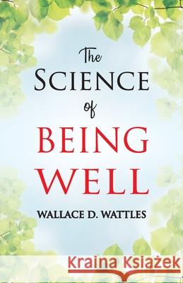 The Science of Being Well Wallace D. Wattles 9789388841054 Hawk Press