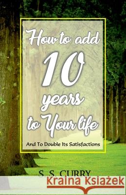How to add 10 Years to Your Life And To Double Its Satisfactions S S Curry 9789388841436 Hawk Press