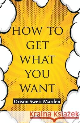 How To Get What You Want Orison Swett Marden 9789388841474 Hawk Press