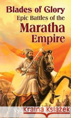 Blades of Glory: Epic Battles of the Maratha Empire Desai, Vyankatesh 9789388841801