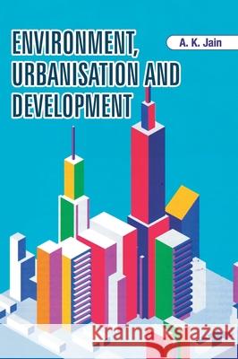 Environment, Urbanisation and Development A. K. Jain 9789388854634 Discovery