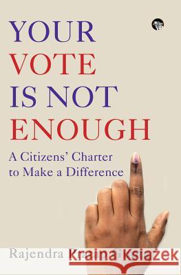 Your Vote Is Not Enough: A Citizens' Charter to Make a Difference Rajendra Pratap Gupta 9789388874595