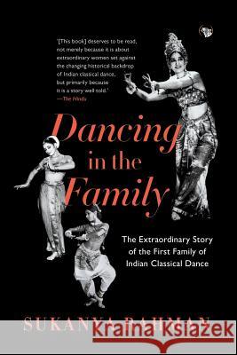 Dancing in the Family: The Extraordinary Story of the First Family of Indian Classical Dance Sukanya Rahman 9789388874694 Speaking Tiger Books