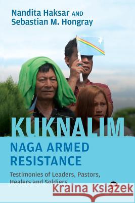 Kuknalim, Naga Armed Resistance: Testimonies of Leaders, Pastors, Healers and Soldiers Nandita Haksar, Sebastian M Hongray 9789388874939 Speaking Tiger Publishing Private Limited